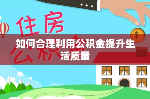 卢氏如何合理利用公积金提升生活质量