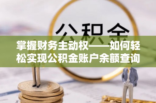卢氏掌握财务主动权——如何轻松实现公积金账户余额查询